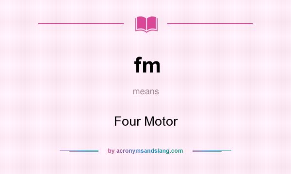 What does fm mean? It stands for Four Motor