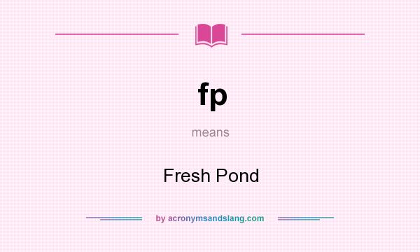 What does fp mean? It stands for Fresh Pond