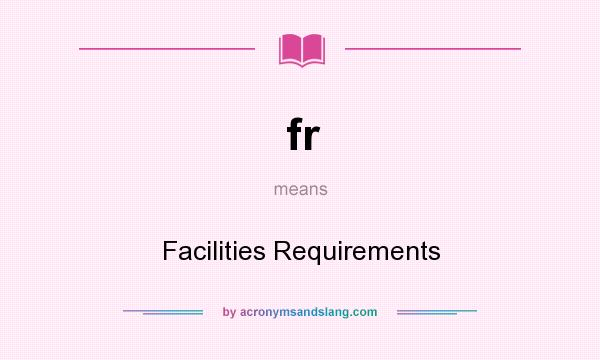 What does fr mean? It stands for Facilities Requirements