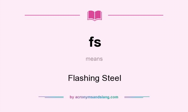 What does fs mean? It stands for Flashing Steel