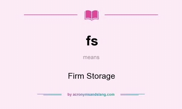 What does fs mean? It stands for Firm Storage