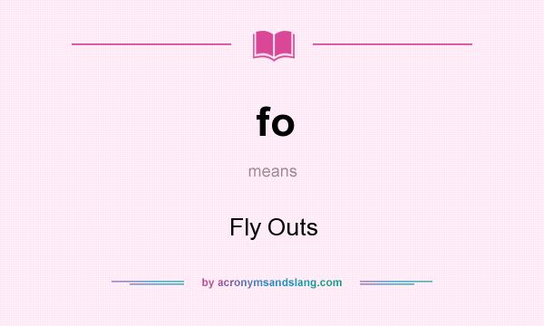 What does fo mean? It stands for Fly Outs
