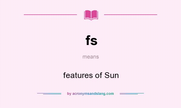 What does fs mean? It stands for features of Sun