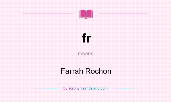 What does fr mean? It stands for Farrah Rochon