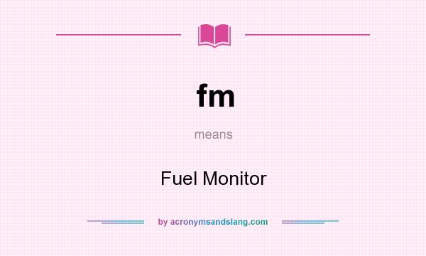 What does fm mean? It stands for Fuel Monitor