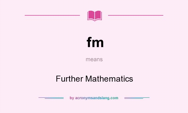 What does fm mean? It stands for Further Mathematics