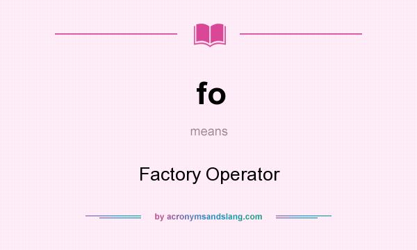 What does fo mean? It stands for Factory Operator
