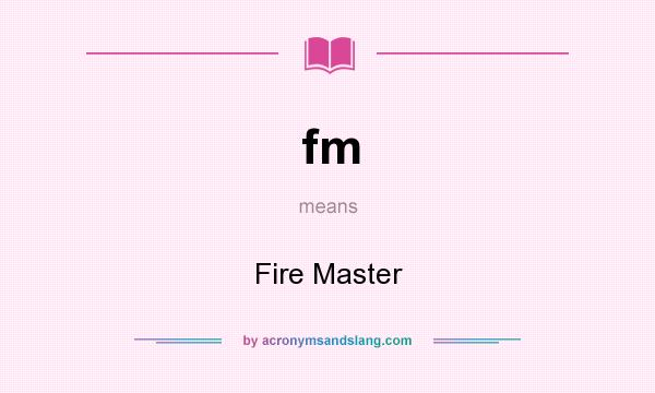 What does fm mean? It stands for Fire Master