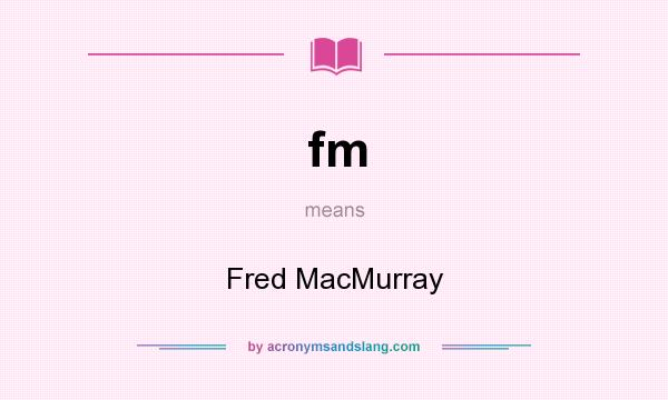 What does fm mean? It stands for Fred MacMurray