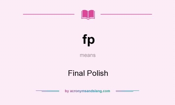 What does fp mean? It stands for Final Polish