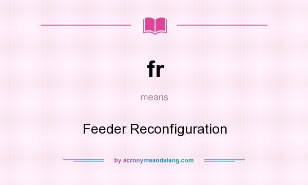 What does fr mean? It stands for Feeder Reconfiguration