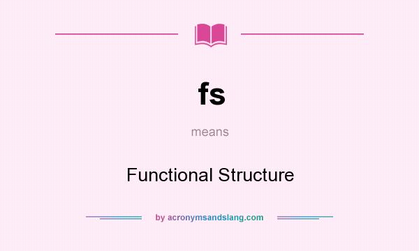 What does fs mean? It stands for Functional Structure