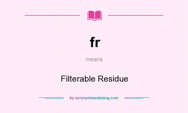 What does fr mean? It stands for Filterable Residue