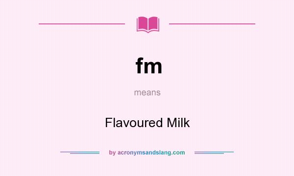 What does fm mean? It stands for Flavoured Milk