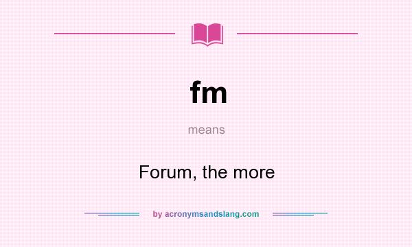 What does fm mean? It stands for Forum, the more