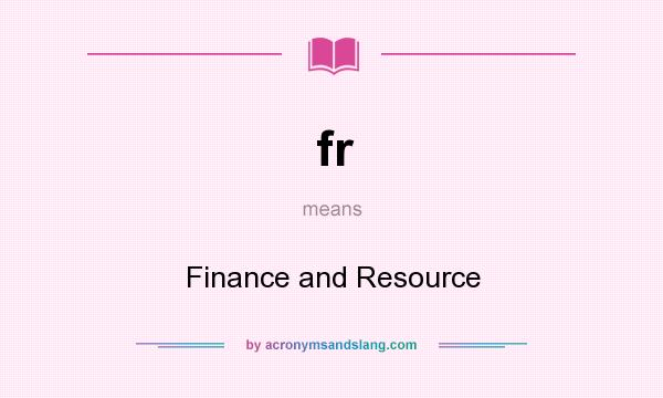What does fr mean? It stands for Finance and Resource