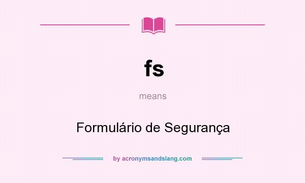 What does fs mean? It stands for Formulário de Segurança