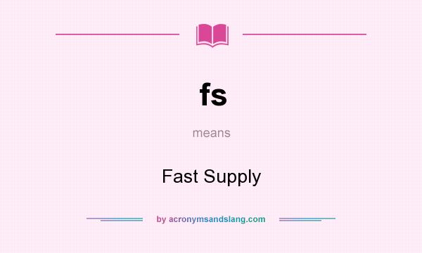 What does fs mean? It stands for Fast Supply
