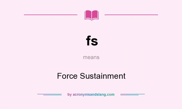 What does fs mean? It stands for Force Sustainment