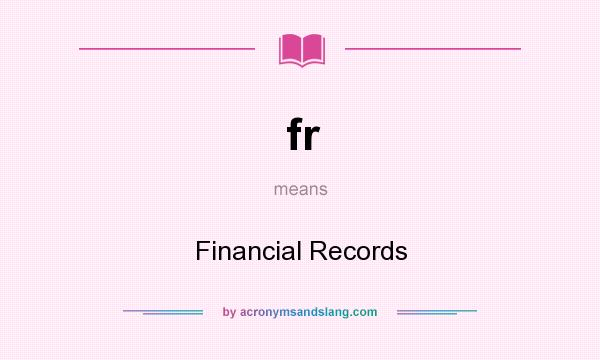 What does fr mean? It stands for Financial Records