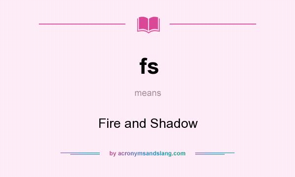 What does fs mean? It stands for Fire and Shadow