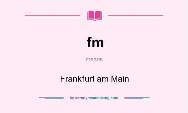 What does fm mean? It stands for Frankfurt am Main