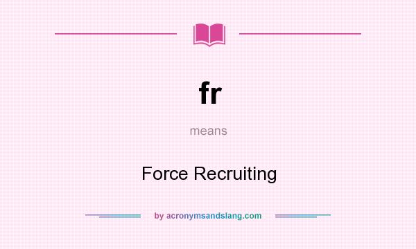 What does fr mean? It stands for Force Recruiting