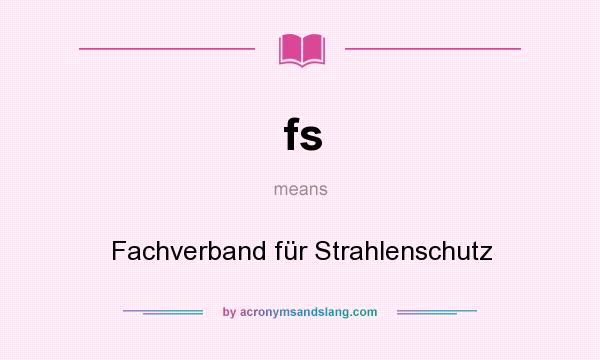 What does fs mean? It stands for Fachverband für Strahlenschutz