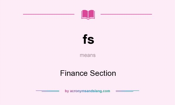 What does fs mean? It stands for Finance Section