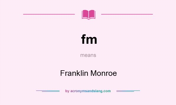 What does fm mean? It stands for Franklin Monroe