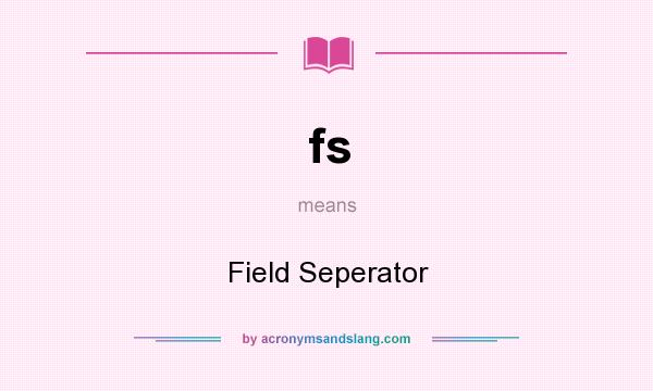 What does fs mean? It stands for Field Seperator