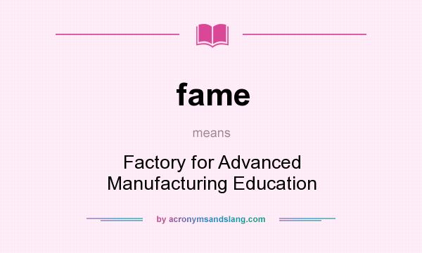 What does fame mean? It stands for Factory for Advanced Manufacturing Education