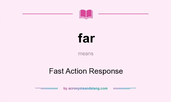 What does far mean? It stands for Fast Action Response