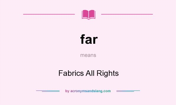 What does far mean? It stands for Fabrics All Rights
