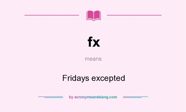 What does fx mean? It stands for Fridays excepted