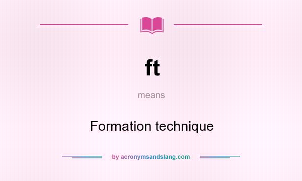 What does ft mean? It stands for Formation technique