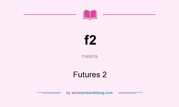 What does f2 mean? It stands for Futures 2