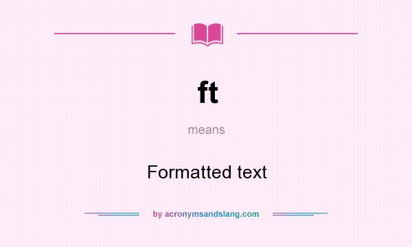 What does ft mean? It stands for Formatted text