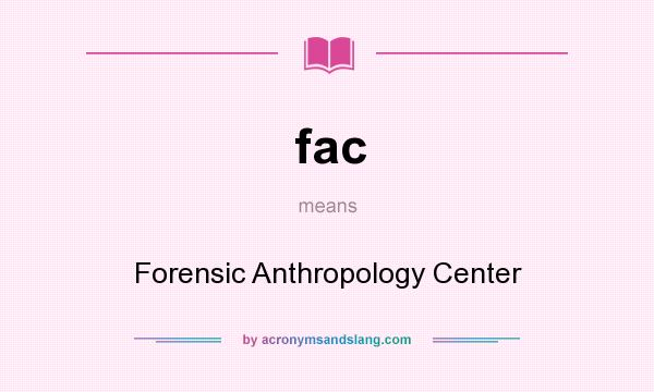 What does fac mean? It stands for Forensic Anthropology Center