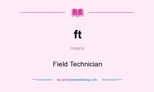 What does ft mean? It stands for Field Technician
