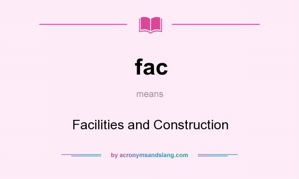 What does fac mean? It stands for Facilities and Construction