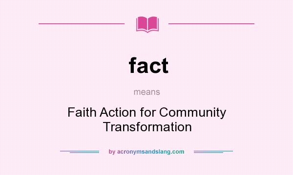 What does fact mean? It stands for Faith Action for Community Transformation