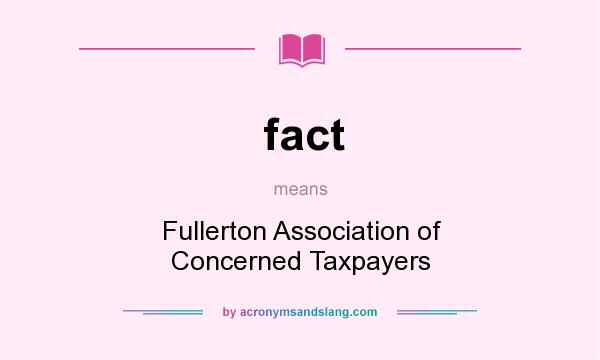 What does fact mean? It stands for Fullerton Association of Concerned Taxpayers