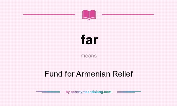 What does far mean? It stands for Fund for Armenian Relief