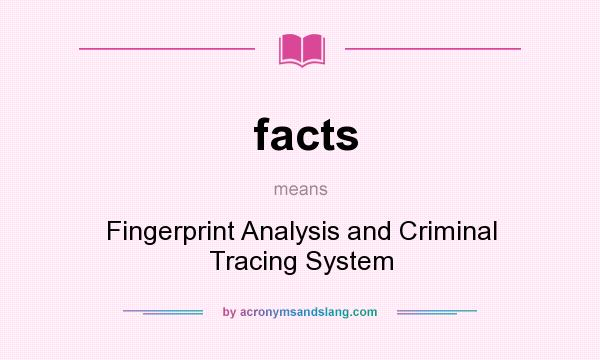 What does facts mean? It stands for Fingerprint Analysis and Criminal Tracing System