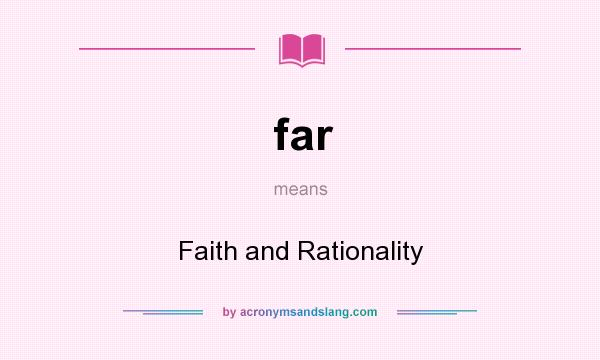 What does far mean? It stands for Faith and Rationality