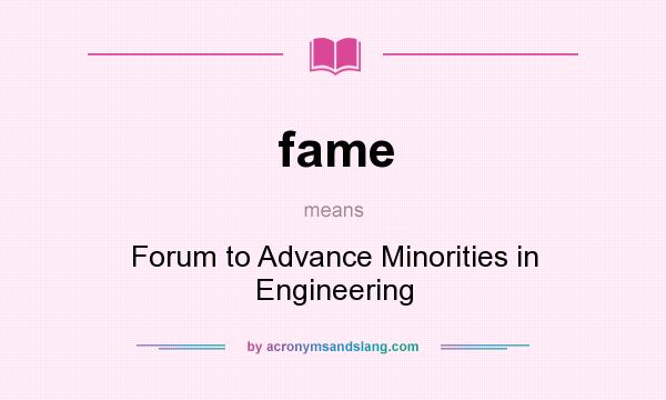 What does fame mean? It stands for Forum to Advance Minorities in Engineering