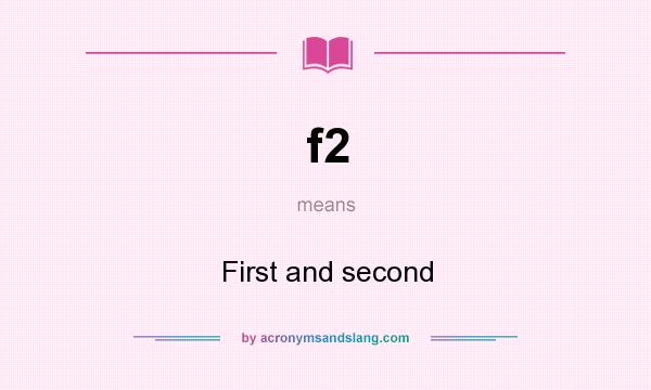 What does f2 mean? It stands for First and second