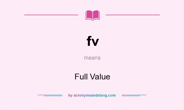 What does fv mean? It stands for Full Value