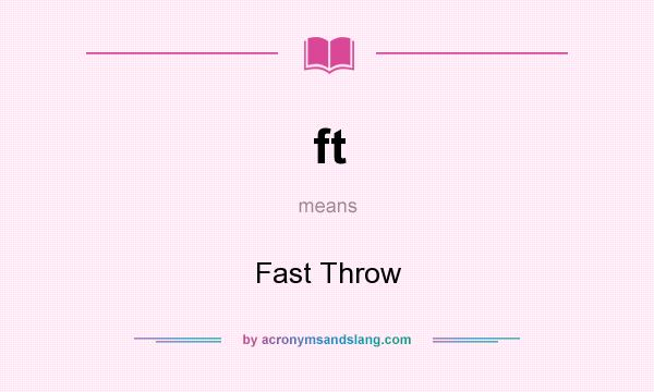 What does ft mean? It stands for Fast Throw